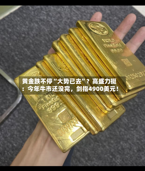 黄金跌不停“大势已去”？高盛力挺：今年牛市还没完	，剑指4900美元！-第1张图片