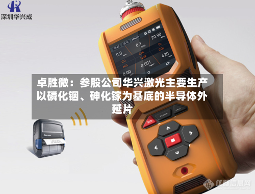 卓胜微：参股公司华兴激光主要生产以磷化铟、砷化镓为基底的半导体外延片-第3张图片