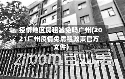 疫情地区房租减免吗广州(2021广州疫情免房租政策官方文件)-第1张图片