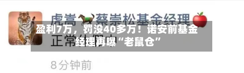 盈利7万	，罚没40多万！诺安前基金经理再曝“老鼠仓	”-第3张图片