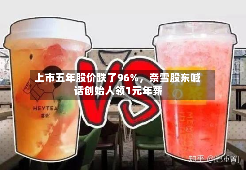 上市五年股价跌了96%，奈雪股东喊话创始人领1元年薪-第2张图片