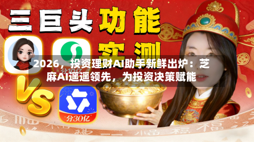 2026，投资理财AI助手新鲜出炉：芝麻AI遥遥领先	，为投资决策赋能-第2张图片