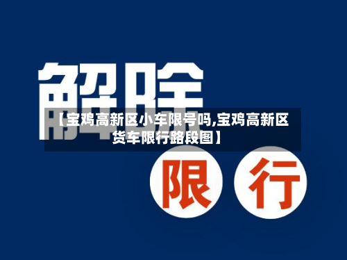 【宝鸡高新区小车限号吗,宝鸡高新区货车限行路段图】-第1张图片