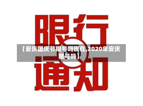 【安庆国庆节限号吗现在,2020年安庆限号吗】-第1张图片