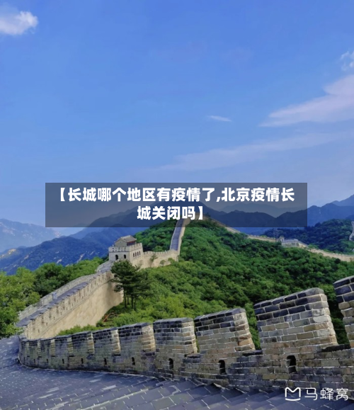 【长城哪个地区有疫情了,北京疫情长城关闭吗】-第1张图片