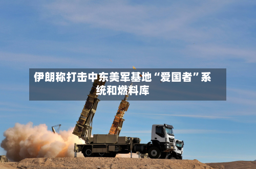 伊朗称打击中东美军基地“爱国者	”系统和燃料库-第2张图片