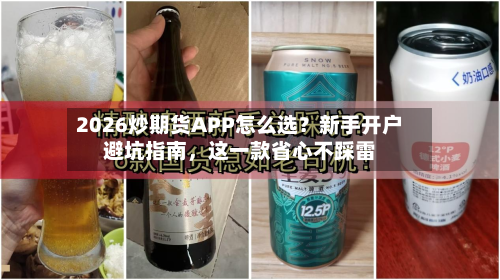 2026炒期货APP怎么选？新手开户避坑指南，这一款省心不踩雷-第2张图片