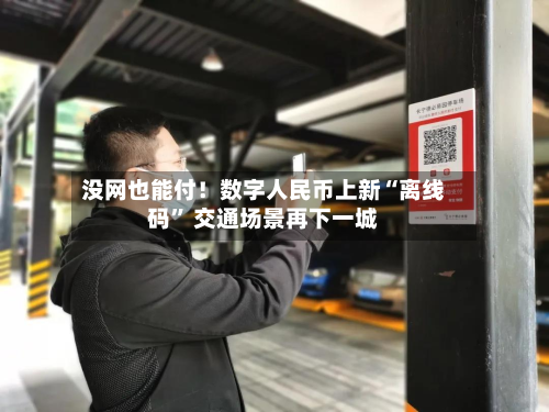 没网也能付！数字人民币上新“离线码	” 交通场景再下一城-第2张图片