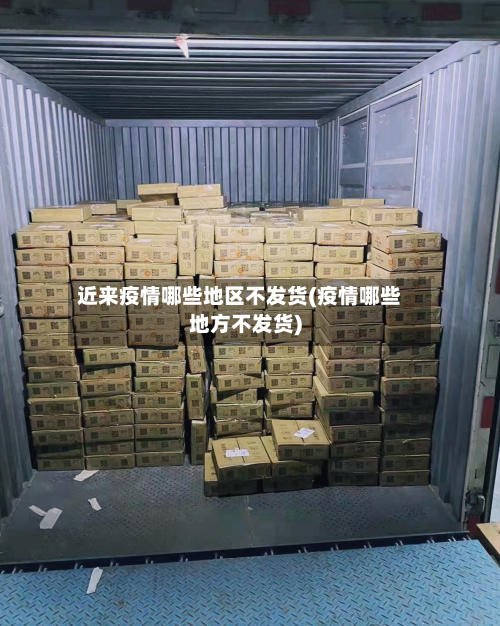 近来疫情哪些地区不发货(疫情哪些地方不发货)-第1张图片