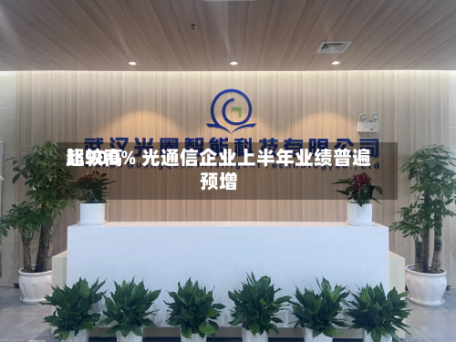 比较高
超900% 光通信企业上半年业绩普遍预增-第1张图片