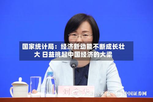国家统计局:经济新动能不断成长壮大 日益挑起中国经济的大梁-第1张图片