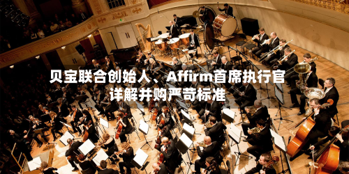 贝宝联合创始人	、Affirm首席执行官详解并购严苛标准-第3张图片