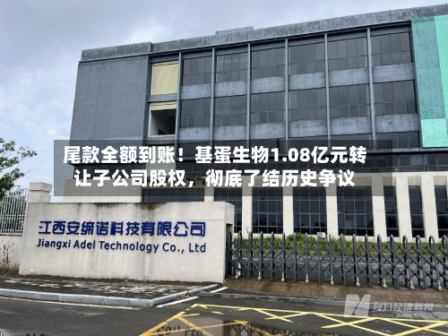 尾款全额到账！基蛋生物1.08亿元转让子公司股权，彻底了结历史争议-第3张图片