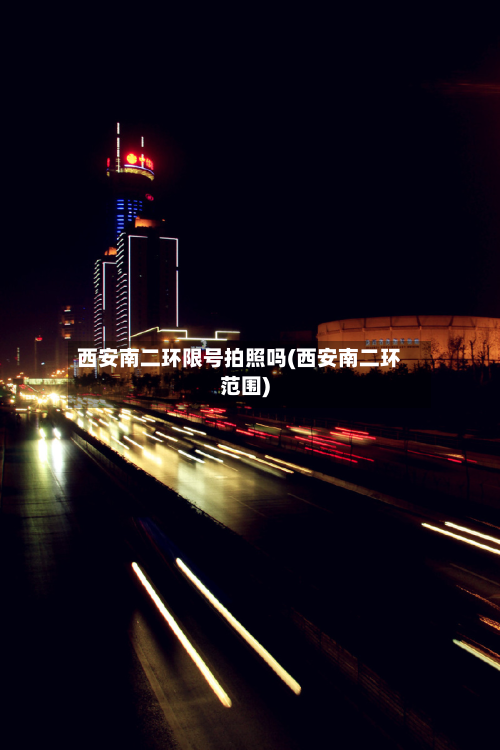 西安南二环限号拍照吗(西安南二环范围)-第1张图片
