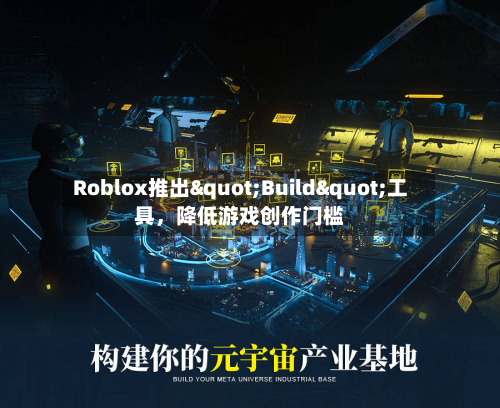 Roblox推出"Build"工具，降低游戏创作门槛-第3张图片