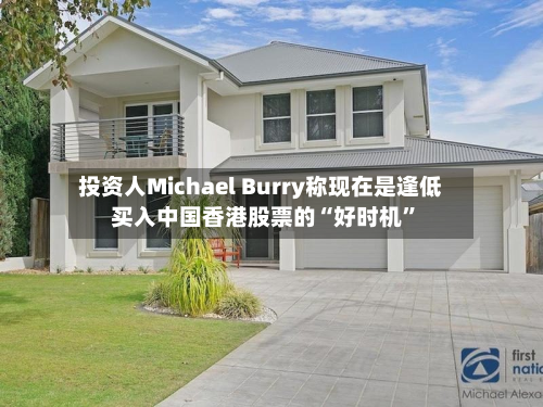投资人Michael Burry称现在是逢低买入中国香港股票的“好时机”-第3张图片
