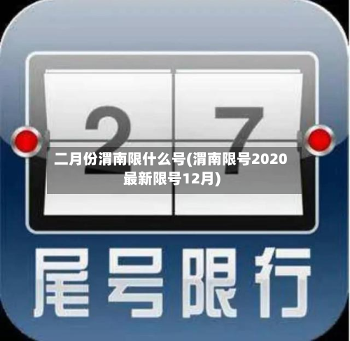 二月份渭南限什么号(渭南限号2020最新限号12月)-第1张图片