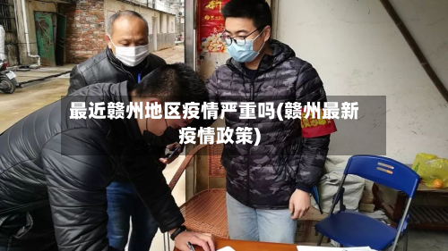 最近赣州地区疫情严重吗(赣州最新疫情政策)-第1张图片