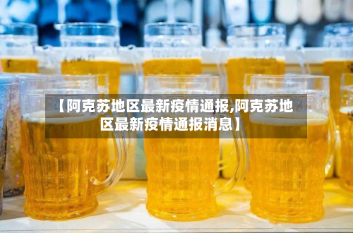 【阿克苏地区最新疫情通报,阿克苏地区最新疫情通报消息】-第1张图片
