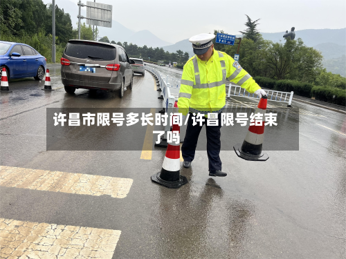 许昌市限号多长时间/许昌限号结束了吗-第1张图片