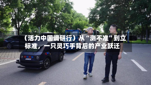 （活力中国调研行）从“测不准”到立标准，一只灵巧手背后的产业跃迁-第3张图片