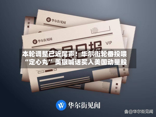 本轮调整已近尾声！华尔街轮番投喂“定心丸” 美银喊话买入美国动量股-第3张图片