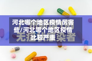 河北哪个地区疫情厉害些/河北哪个地区疫情比较严重-第1张图片