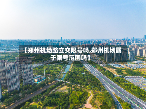 【郑州机场路立交限号吗,郑州机场属于限号范围吗】-第1张图片