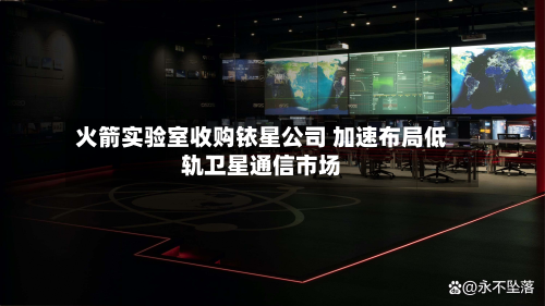 火箭实验室收购铱星公司 加速布局低轨卫星通信市场-第1张图片