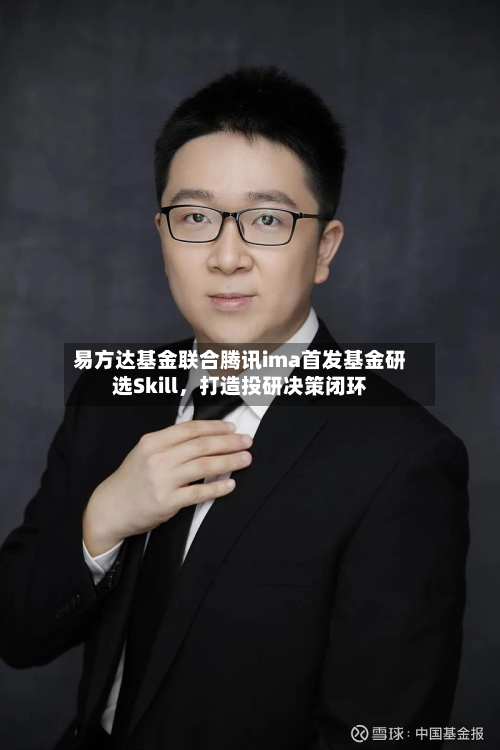 易方达基金联合腾讯ima首发基金研选Skill，打造投研决策闭环-第3张图片