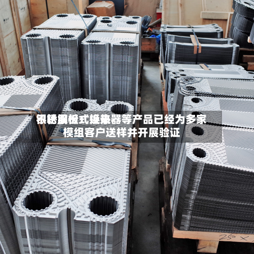 银轮股份:近来
不锈钢板式换热器等产品已经为多家模组客户送样并开展验证-第2张图片