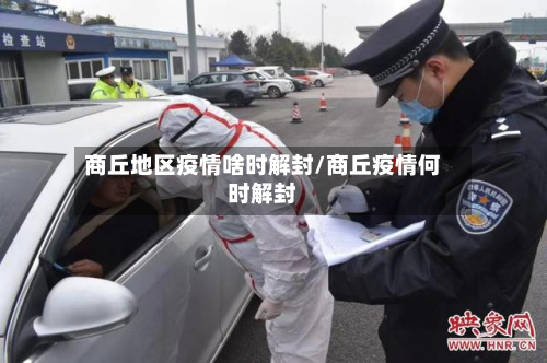 商丘地区疫情啥时解封/商丘疫情何时解封-第1张图片