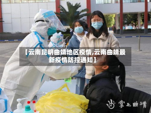 【云南昆明曲靖地区疫情,云南曲靖最新疫情防控通知】-第1张图片