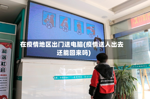 在疫情地区出门送电脑(疫情送人出去还能回来吗)-第1张图片