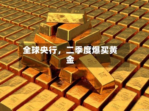 全球央行	，二季度爆买黄金-第1张图片