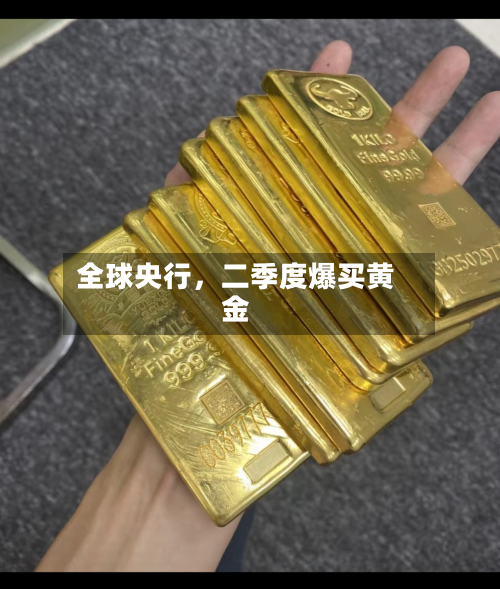 全球央行，二季度爆买黄金-第2张图片