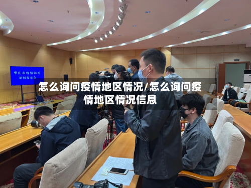 怎么询问疫情地区情况/怎么询问疫情地区情况信息-第1张图片