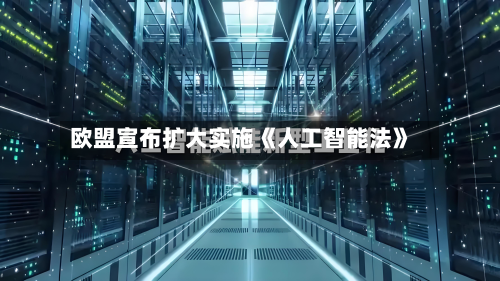 欧盟宣布扩大实施《人工智能法》-第1张图片
