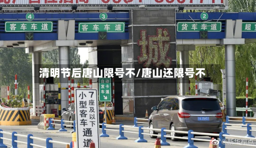 清明节后唐山限号不/唐山还限号不-第1张图片