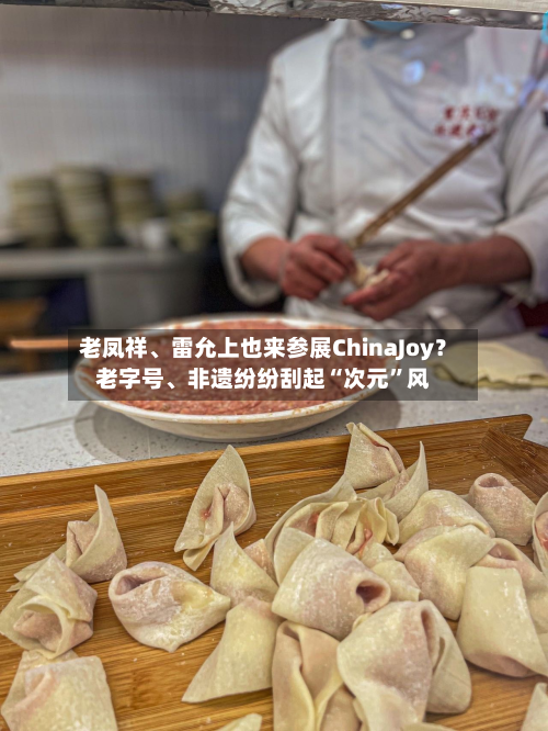 老凤祥、雷允上也来参展ChinaJoy？老字号、非遗纷纷刮起“次元”风-第3张图片