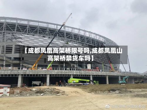【成都凤凰高架桥限号吗,成都凤凰山高架桥禁货车吗】-第1张图片