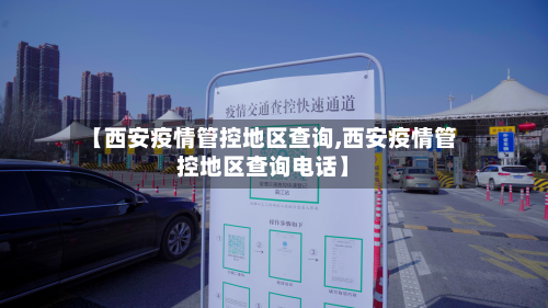 【西安疫情管控地区查询,西安疫情管控地区查询电话】-第1张图片