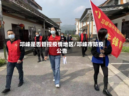 邛崃是否管控疫情地区/邛崃市防疫公告-第1张图片