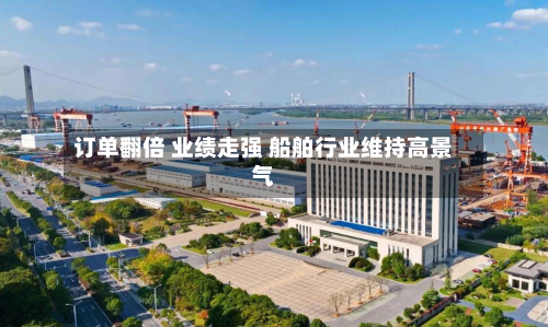 订单翻倍 业绩走强 船舶行业维持高景气-第1张图片