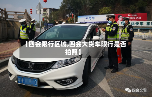 【四会限行区域,四会大货车限行是否拍照】-第1张图片