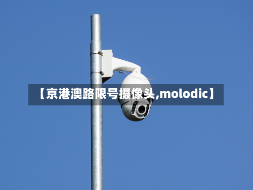 【京港澳路限号摄像头,molodic】-第1张图片