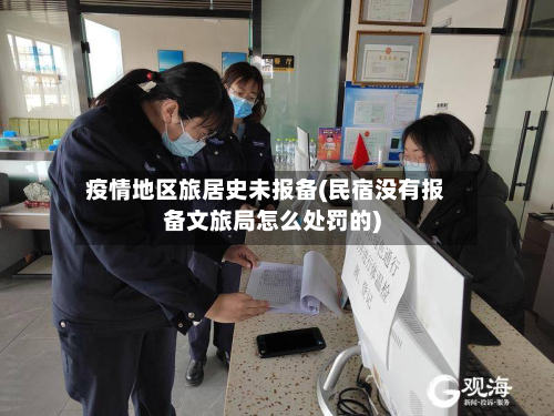疫情地区旅居史未报备(民宿没有报备文旅局怎么处罚的)-第1张图片