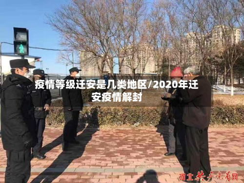 疫情等级迁安是几类地区/2020年迁安疫情解封-第1张图片