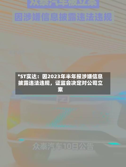 *ST实达：因2023年半年报涉嫌信息披露违法违规，证监会决定对公司立案-第3张图片