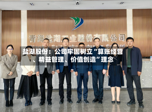 盐湖股份：公司牢固树立“算账经营、精益管理、价值创造”理念-第1张图片